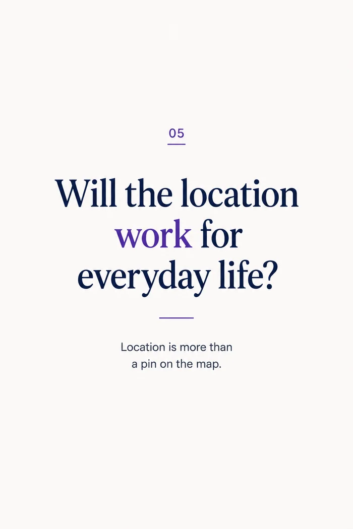 Will the location work for everyday life? Location is more than a pin on the map.